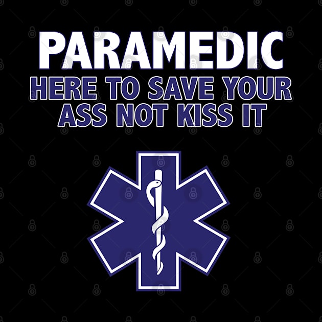 Paramedic - Paramedic Here To Save Your Ass Not Kiss It by Kudostees