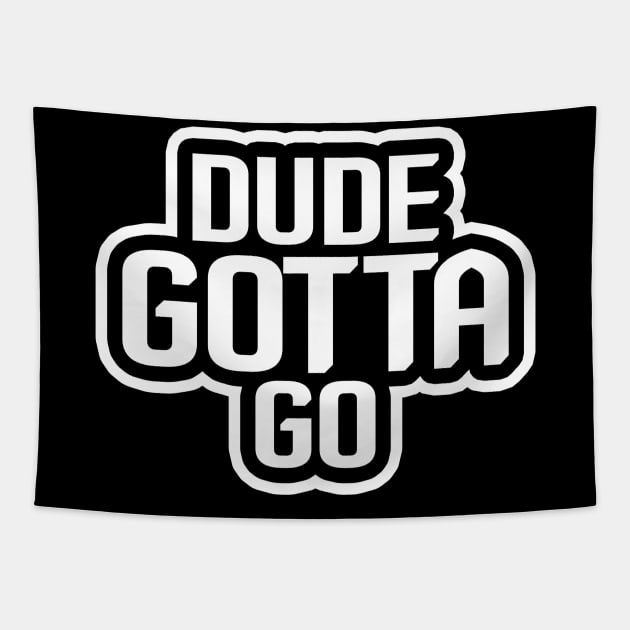 Dude Gotta Go Tapestry by NiceTeeBroo