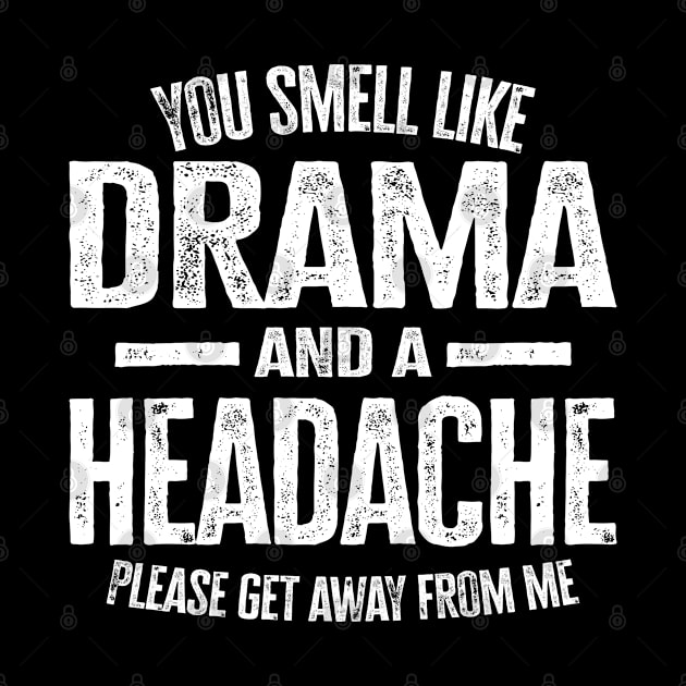 You Smell Like Drama and A Headache by FanaticTee