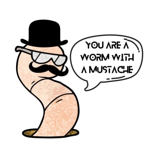 You're a Worm with a Mustache T-Shirt