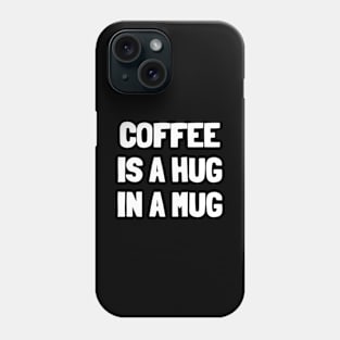 Coffee is a hug in a mug Phone Case