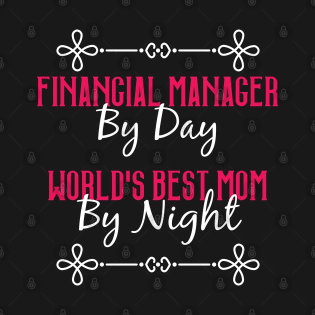 Financial Manager By Day Worlds Best Mom By Night T-Shirt by GreenCowLand