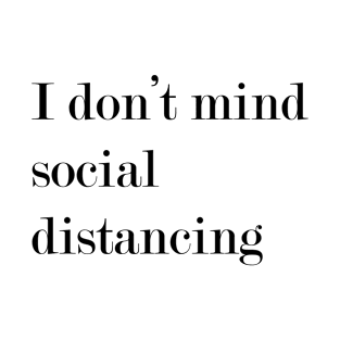 I Don't Mind Social Distancing. T-Shirt