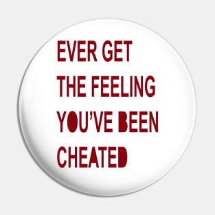 Ever Get The Feeling You've Been Cheated Pin