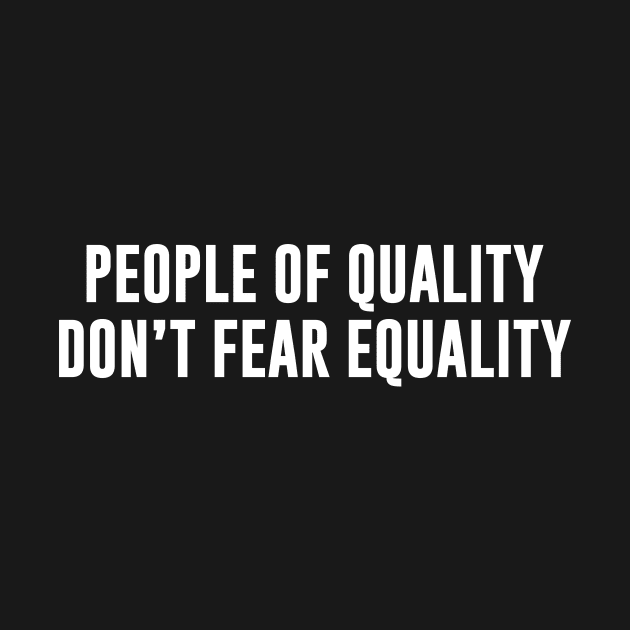 People of quality don't fear equality by anupasi