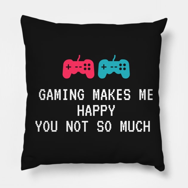 Gaming Makes Me Happy You Not So Much Pillow by Pris25