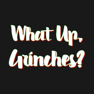 What Up, Grinches? - Funny, Holiday, Christmas T-Shirt