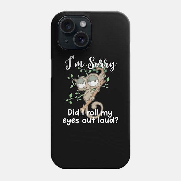 Im Sorry Did I Roll My Eyes Out Loud TShirt Humor Slow Loris Phone Case by TellingTales