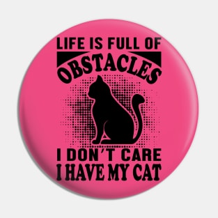 Life is full of obstacles - I don't care, i have my cat Pin