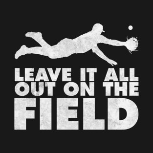 Leave It all out on the field. T-Shirt