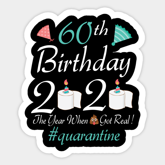60th Birthday The Year When Shit Got Real Quarantine Toilet Paper Candle Cake Fight Coronavirus 60th Birthday Shit Got Real Sticker Teepublic