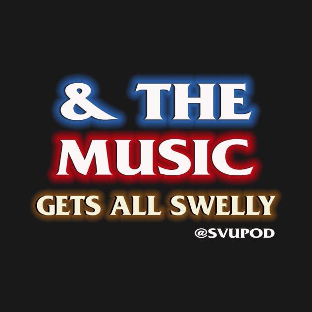 And The Music Gets All Swelly... by SVU POD