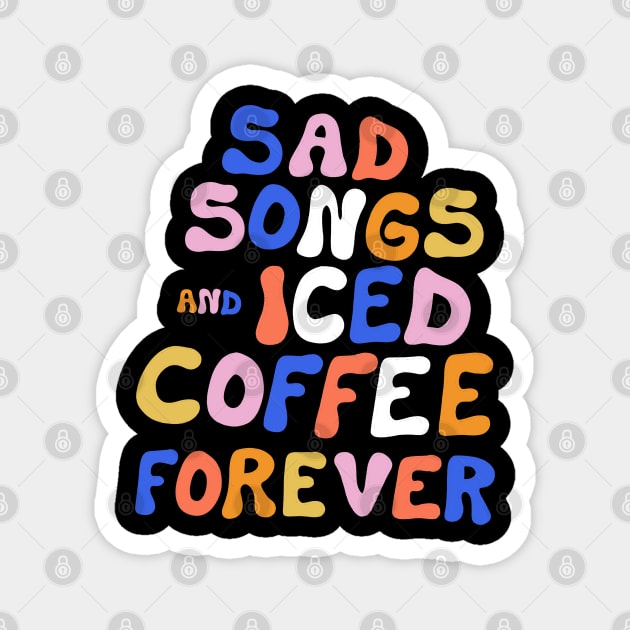 Sad Songs and Iced Coffee Forever Magnet by cecececececelia