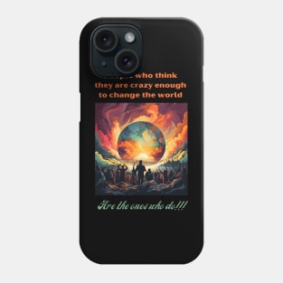 People who think they are crazy enough to change the world are the ones who do Phone Case