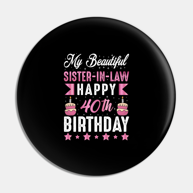 Happy 40th Birthday Sister In Law Sister In Law Pin TeePublic