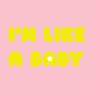 I'm like a baby T-Shirt