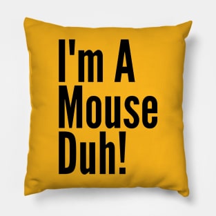 I'm A Mouse, Duh! Pillow