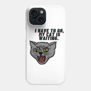 I have to go, my cat is waiting. Phone Case