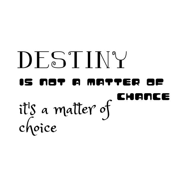 Destiny is not a matter of chance it's a matter of choice (Black writting) by LuckyLife