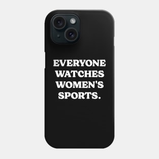 Everyone Watches Women's Sports. Phone Case