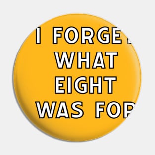 "I Forget What Eight Was For" Pin