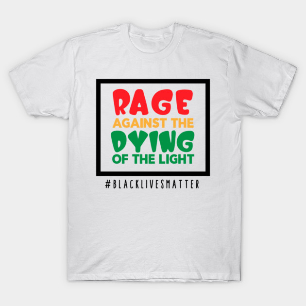 Rage Against The Dying Of The Light Rage Against Dying T Shirt Teepublic