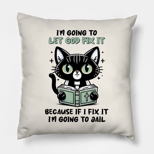 I'm Going To Let God Fix It, Because If I Fix It I'm Going To Jail Funny Cat Pillow by Nessanya