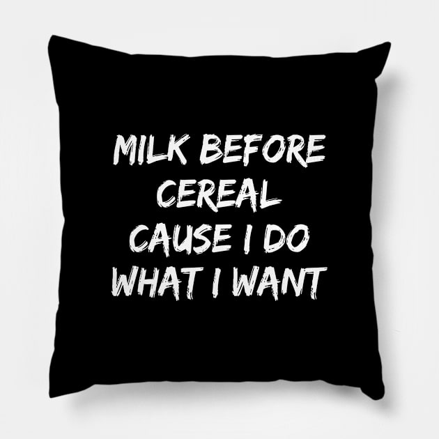 Milk Before Cereal Cause I Do What I Want Pillow by rainoree