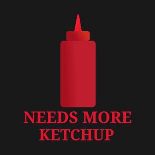 Needs More Ketchup T-Shirt