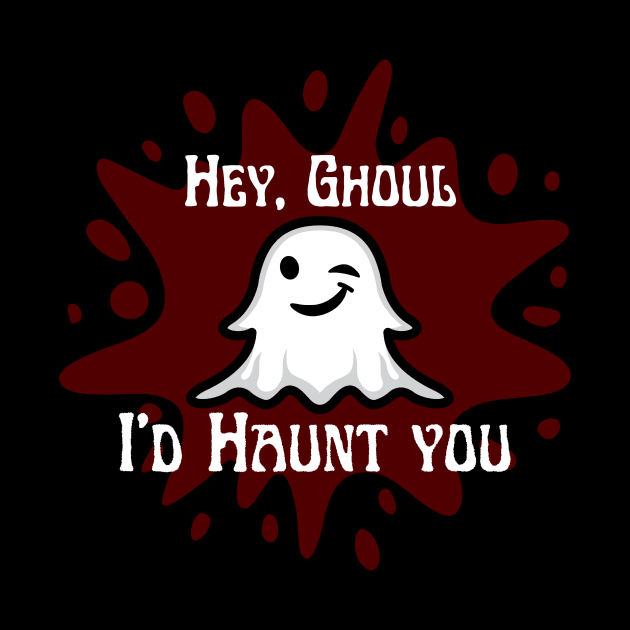 Hey Ghoul I'd Haunt You by Builder Ben Paranormal Workshop LLC