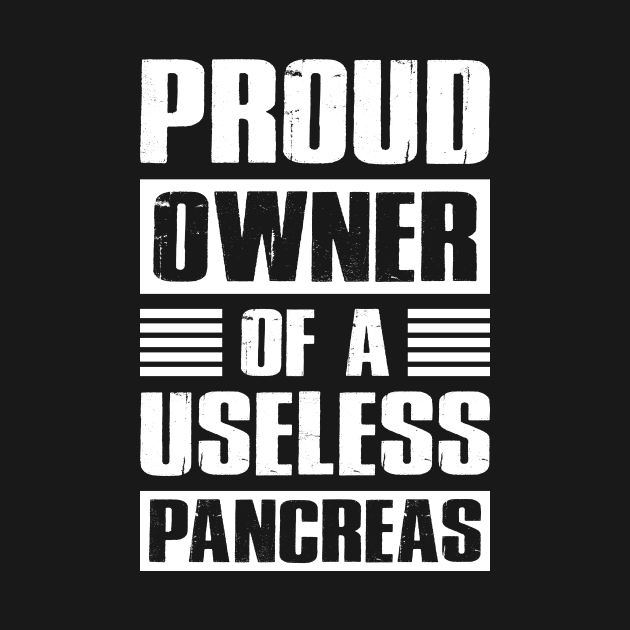 Diabetes Awareness Tee Proud Owner Of A Useless Pancreas by celeryprint