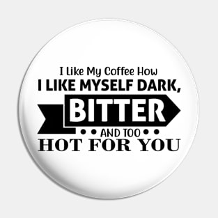 I like my coffee how I like myself, dark bitter and too hot for you Pin