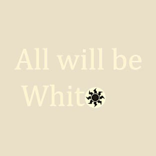 All will be White T-Shirt