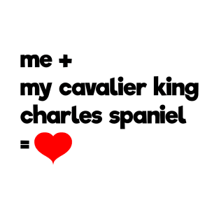 Me + My Cavalier King Charles Spaniel = Love T-Shirt