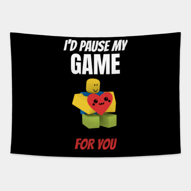 Roblox Noob With Heart I D Pause My Game For You Valentines Day Gamer Gift V Day Roblox Noob Tapestry Teepublic - roblox game noob