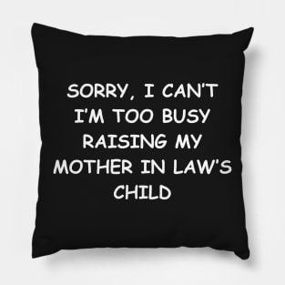 Sorry, I Can't I'm Too Busy Raising My Mother In Law's Child Pillow