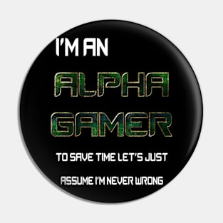 I'm an Alpha gamer to save time let's assume I'm never wrong Pin