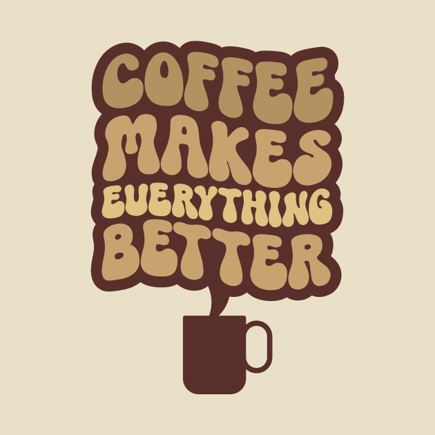 Coffee Makes Everything Better One by Clue Sky