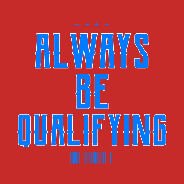 Always Be Qualifying by Fresh Sizzle Designs