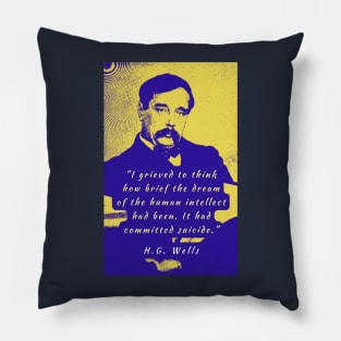 H. G. Wells portrait and quote: I grieved to think how brief the dream of the human intellect had been. Pillow