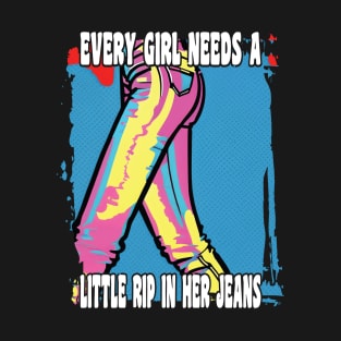 Every Girl Needs A Little Rip In Her Jeans T-Shirt