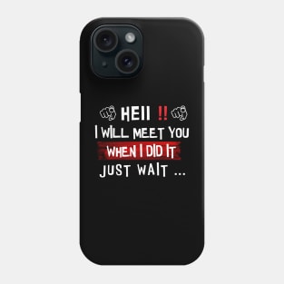 i will meet you when i did it just wait Phone Case