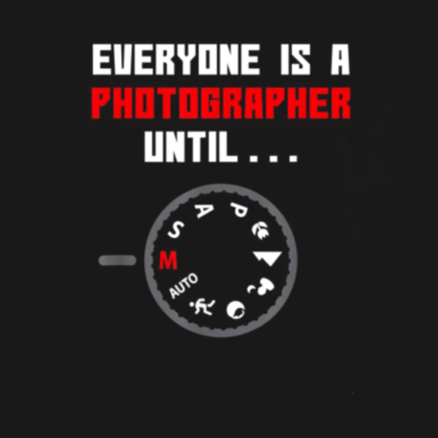 everyone's a photographer until shirt