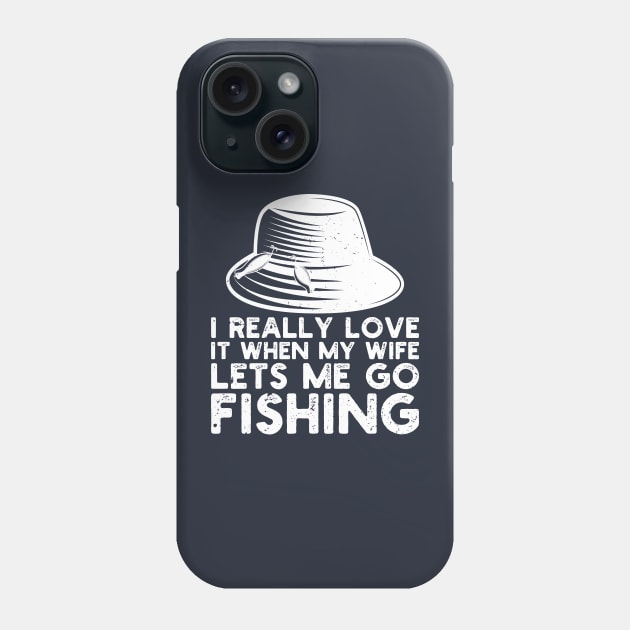 I Really Love It When My Wife Lets Me Go Fishing Phone Case by Gaming champion