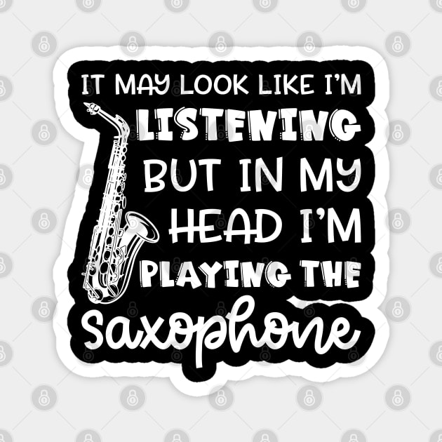 It May Look Like I'm Listening But In My Head I'm Playing The Saxophone Marching Band Cute Funny Magnet by GlimmerDesigns