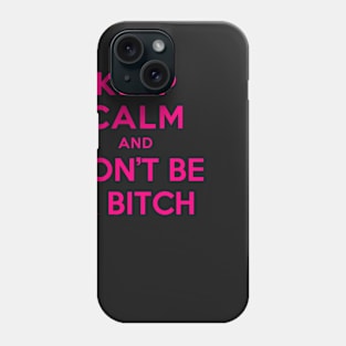 KEEP CALM AND DON’T BE A BITCH Phone Case