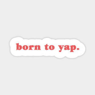 Born To Yap Magnet