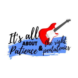 It's all about patience and the right pentatonics T-Shirt