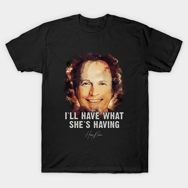 I`ll Have What She`s Having - When Harry met Sally - Movies - T-Shirt