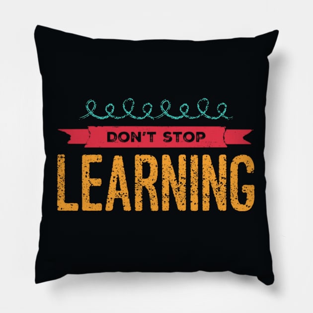 Don't Stop Learning. Everyday Learn Something New Pillow by BoogieCreates